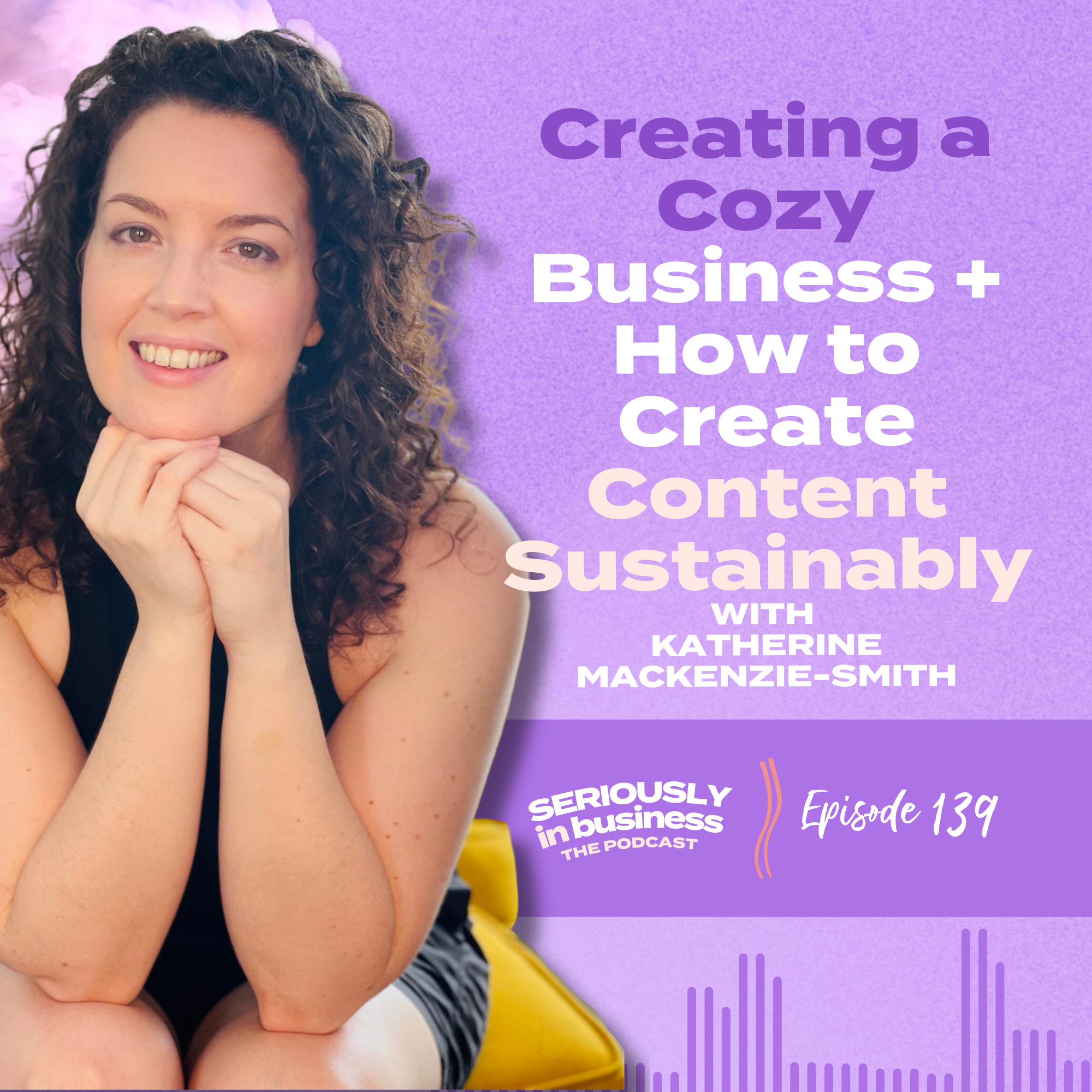 139: Creating a Cozy Business + How to Create Content Sustainably with Katherine Mackenzie-Smith