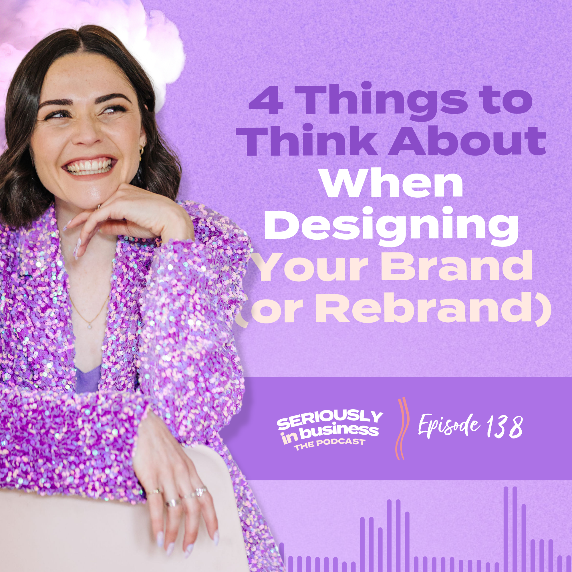 138: 4 Things to Think About When Designing Your Brand (or Rebrand)